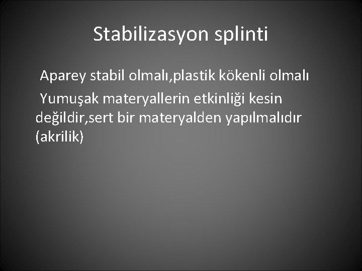 Stabilizasyon splinti Aparey stabil olmalı, plastik kökenli olmalı Yumuşak materyallerin etkinliği kesin değildir, sert