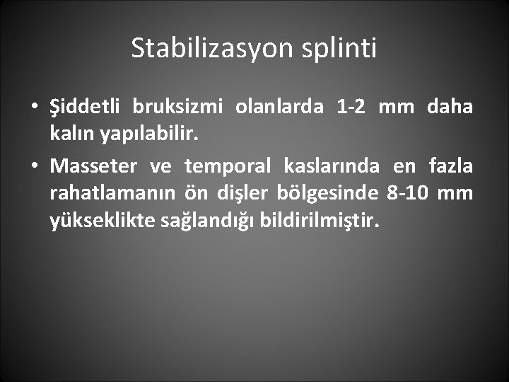 Stabilizasyon splinti • Şiddetli bruksizmi olanlarda 1 -2 mm daha kalın yapılabilir. • Masseter