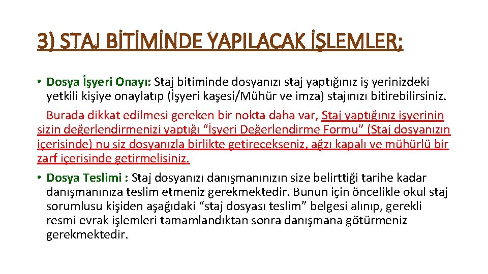 3) STAJ BİTİMİNDE YAPILACAK İŞLEMLER; • Dosya İşyeri Onayı: Staj bitiminde dosyanızı staj yaptığınız