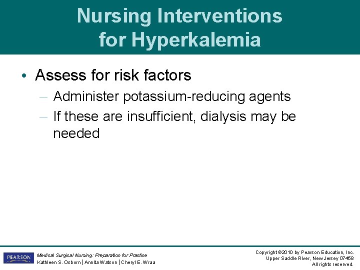 Nursing Interventions for Hyperkalemia • Assess for risk factors – Administer potassium-reducing agents – Nursing Interventions for Hyperkalemia • Assess for risk factors – Administer potassium-reducing agents –