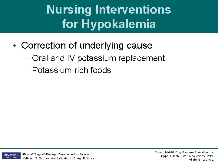 Nursing Interventions for Hypokalemia • Correction of underlying cause – Oral and IV potassium Nursing Interventions for Hypokalemia • Correction of underlying cause – Oral and IV potassium