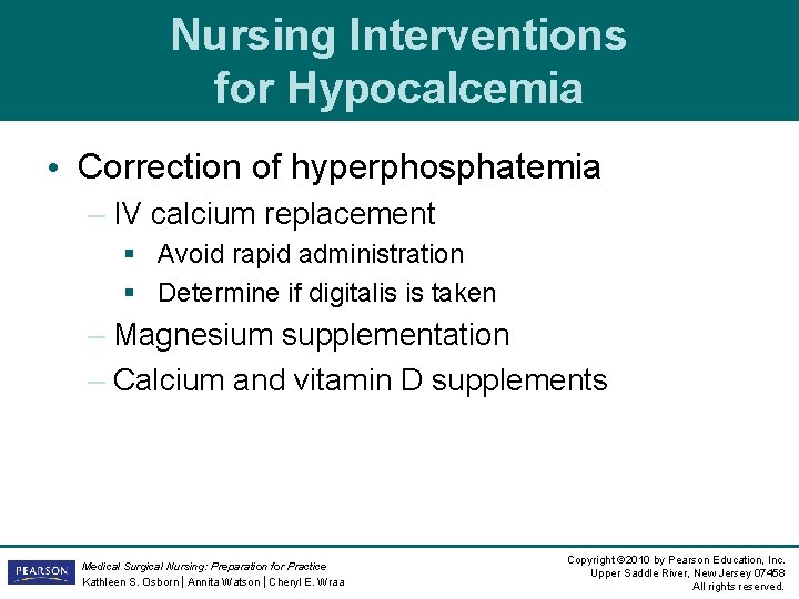 Nursing Interventions for Hypocalcemia • Correction of hyperphosphatemia – IV calcium replacement § Avoid Nursing Interventions for Hypocalcemia • Correction of hyperphosphatemia – IV calcium replacement § Avoid