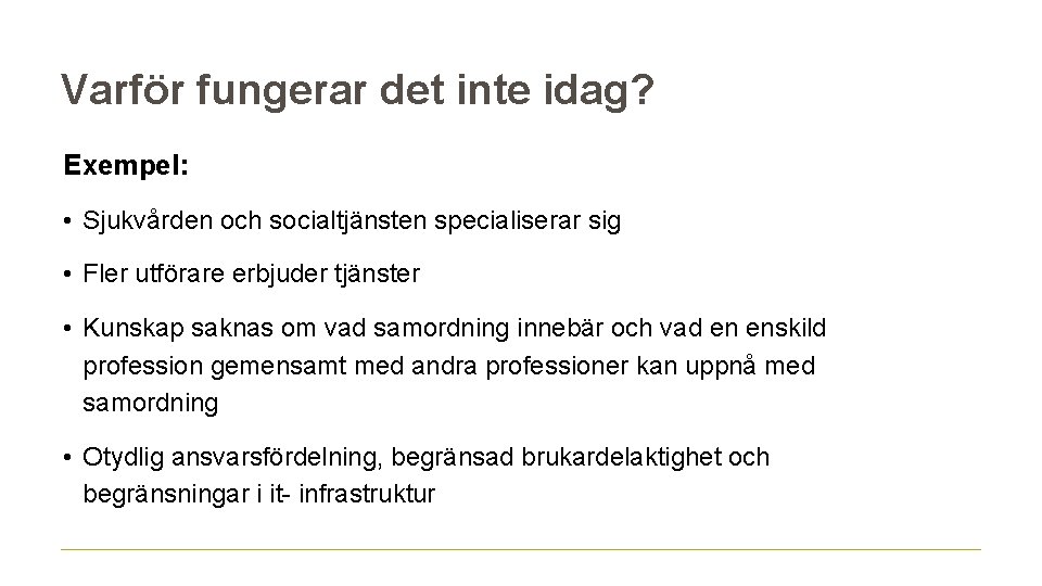 Varför fungerar det inte idag? Exempel: • Sjukvården och socialtjänsten specialiserar sig • Fler