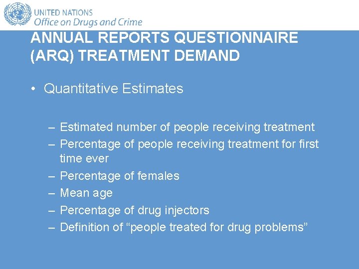 ANNUAL REPORTS QUESTIONNAIRE (ARQ) TREATMENT DEMAND • Quantitative Estimates – Estimated number of people ANNUAL REPORTS QUESTIONNAIRE (ARQ) TREATMENT DEMAND • Quantitative Estimates – Estimated number of people
