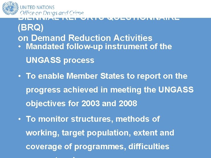 BIENNIAL REPORTS QUESTIONNAIRE (BRQ) on Demand Reduction Activities • Mandated follow-up instrument of the BIENNIAL REPORTS QUESTIONNAIRE (BRQ) on Demand Reduction Activities • Mandated follow-up instrument of the
