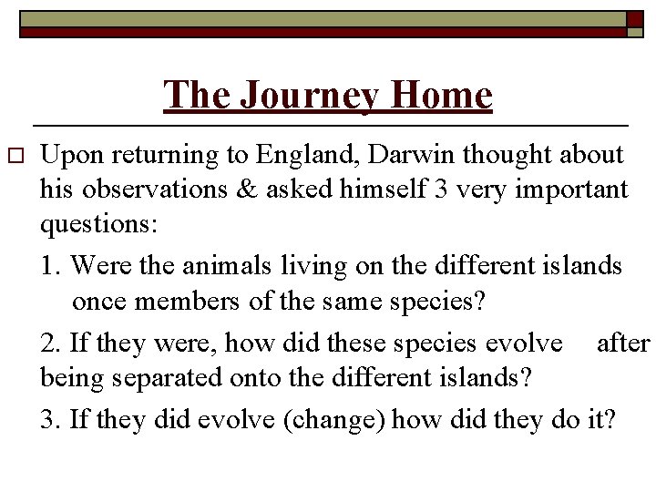 The Journey Home o Upon returning to England, Darwin thought about his observations &
