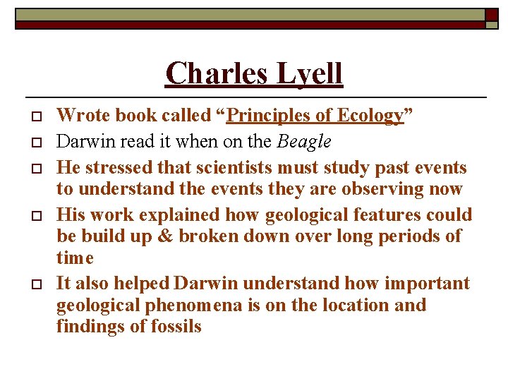 Charles Lyell o o o Wrote book called “Principles of Ecology” Darwin read it
