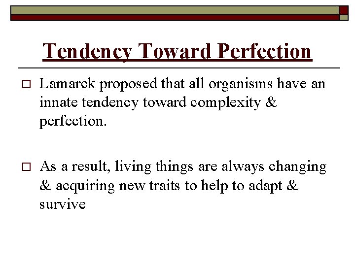 Tendency Toward Perfection o Lamarck proposed that all organisms have an innate tendency toward