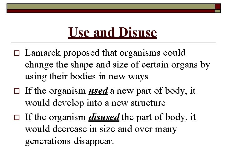 Use and Disuse o o o Lamarck proposed that organisms could change the shape