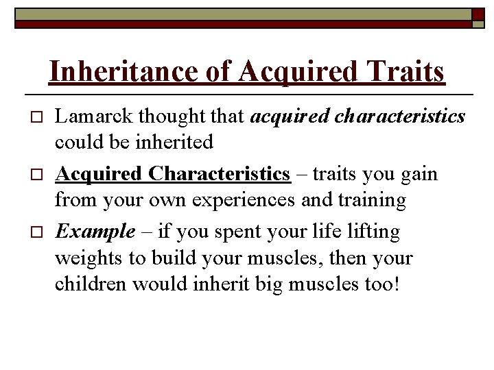 Inheritance of Acquired Traits o o o Lamarck thought that acquired characteristics could be