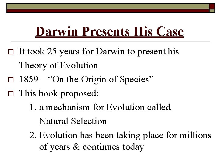 Darwin Presents His Case o o o It took 25 years for Darwin to