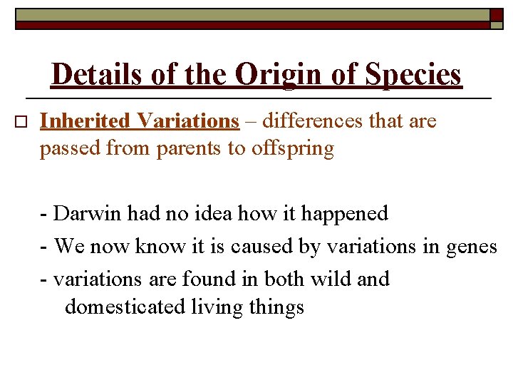Details of the Origin of Species o Inherited Variations – differences that are passed
