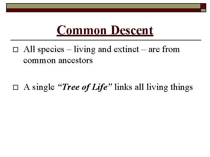 Common Descent o All species – living and extinct – are from common ancestors