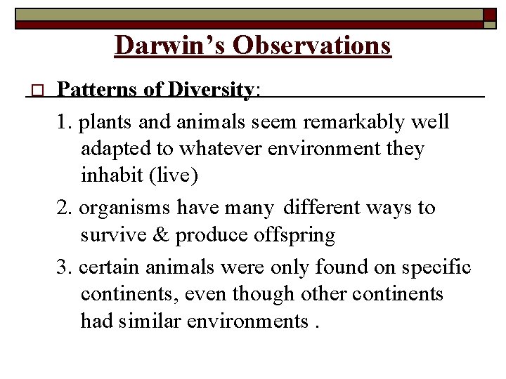 Darwin’s Observations o Patterns of Diversity: 1. plants and animals seem remarkably well adapted