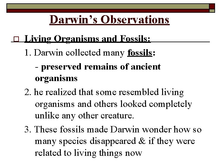 Darwin’s Observations o Living Organisms and Fossils: 1. Darwin collected many fossils: - preserved