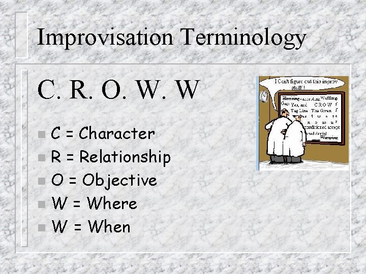 Improvisation Terminology C. R. O. W. W C = Character n R = Relationship