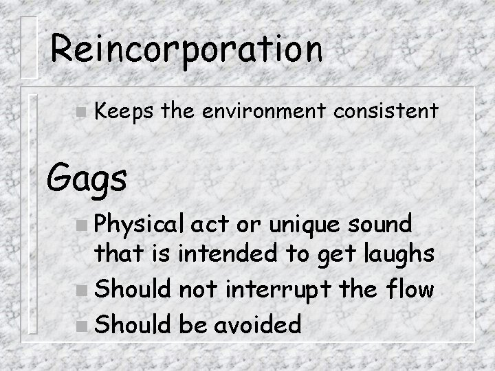 Reincorporation n Keeps the environment consistent Gags n Physical act or unique sound that