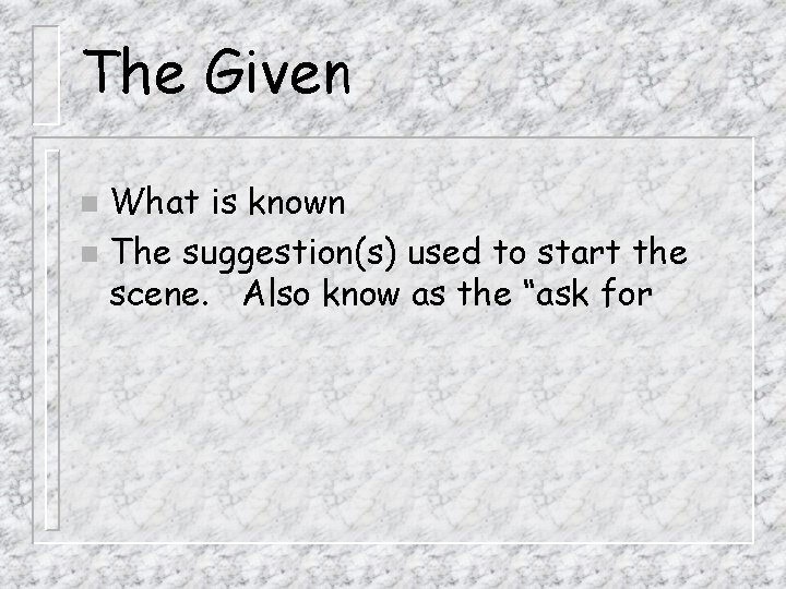 The Given What is known n The suggestion(s) used to start the scene. Also