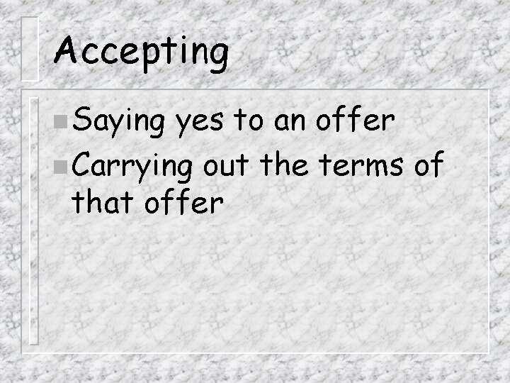 Accepting n Saying yes to an offer n Carrying out the terms of that