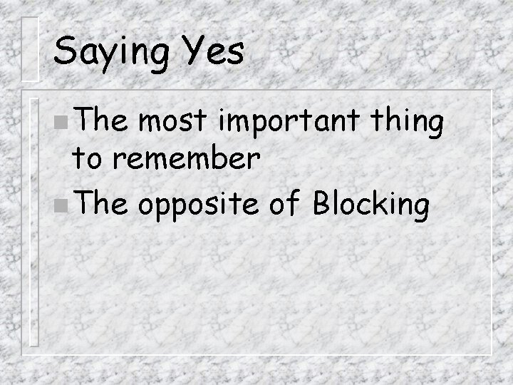 Saying Yes n The most important thing to remember n The opposite of Blocking