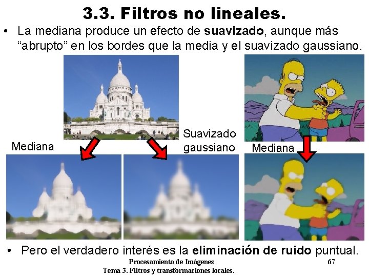 3. 3. Filtros no lineales. • La mediana produce un efecto de suavizado, aunque