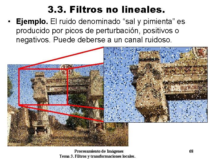 3. 3. Filtros no lineales. • Ejemplo. El ruido denominado “sal y pimienta” es