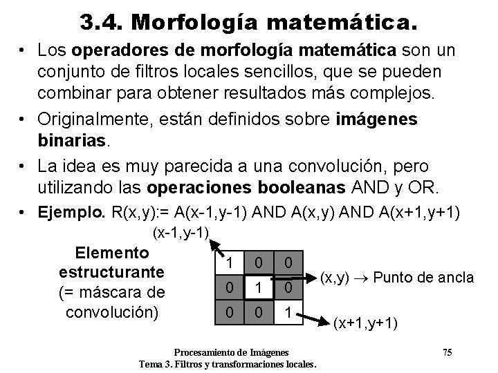 3. 4. Morfología matemática. • Los operadores de morfología matemática son un conjunto de