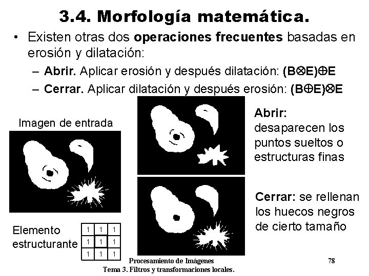 3. 4. Morfología matemática. • Existen otras dos operaciones frecuentes basadas en erosión y