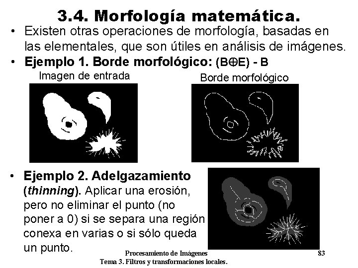 3. 4. Morfología matemática. • Existen otras operaciones de morfología, basadas en las elementales,