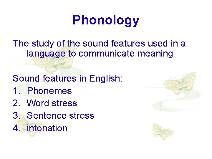 Phonology The study of the sound features used in a language to communicate meaning Phonology The study of the sound features used in a language to communicate meaning