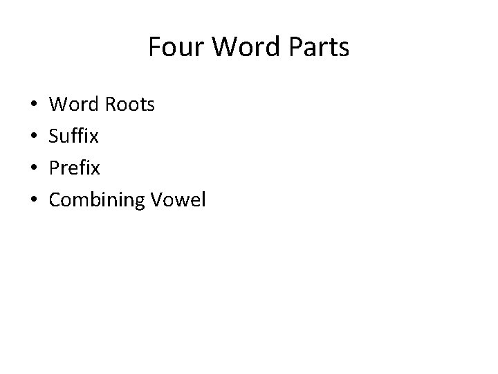 Four Word Parts • • Word Roots Suffix Prefix Combining Vowel 