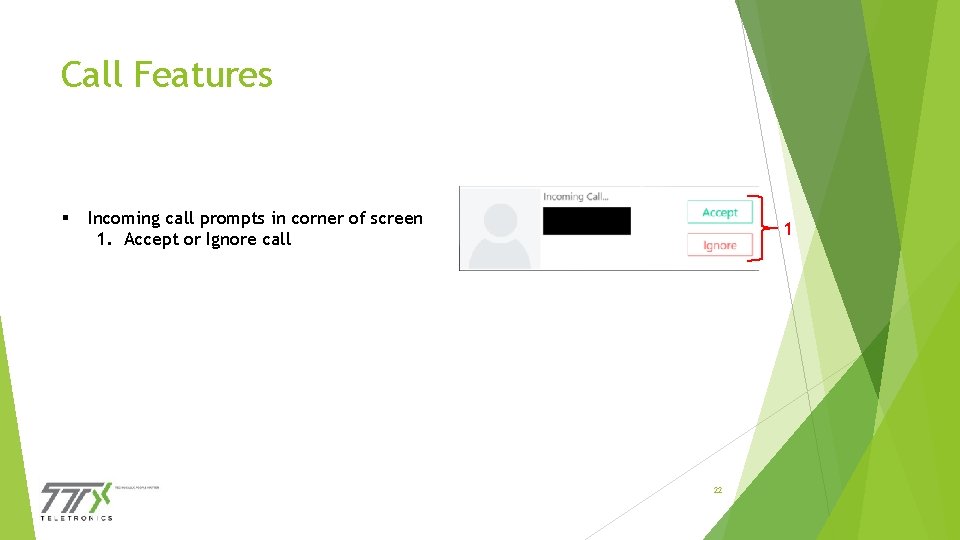 Call Features § Incoming call prompts in corner of screen 1. Accept or Ignore