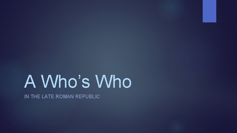 A Who’s Who IN THE LATE ROMAN REPUBLIC 