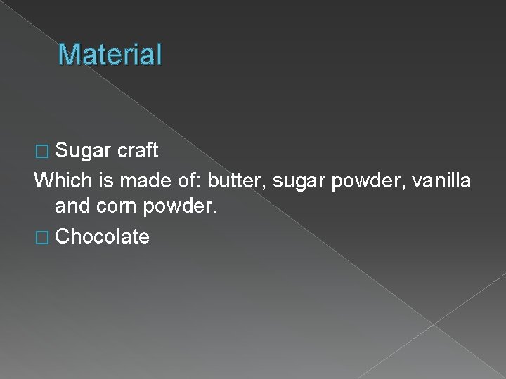 Material � Sugar craft Which is made of: butter, sugar powder, vanilla and corn