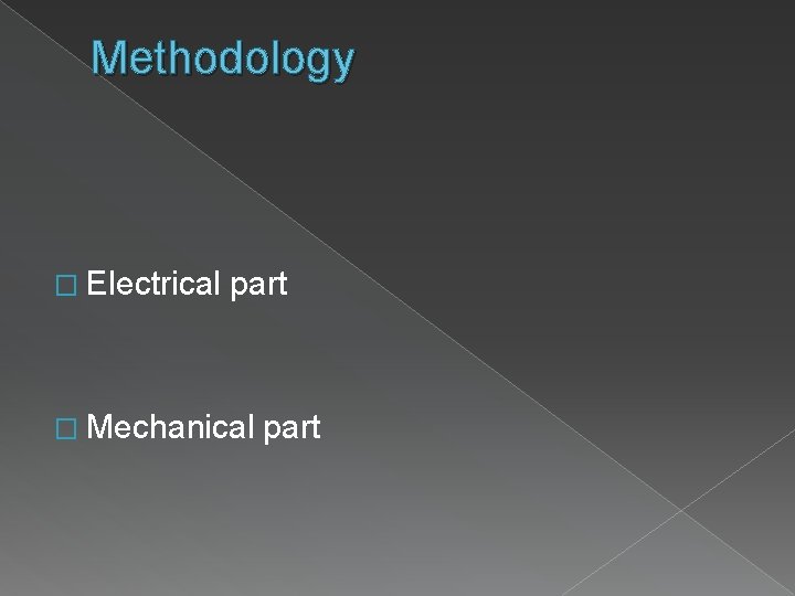 Methodology � Electrical part � Mechanical part 