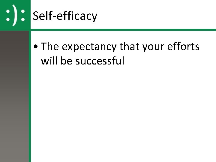 Self-efficacy • The expectancy that your efforts will be successful 