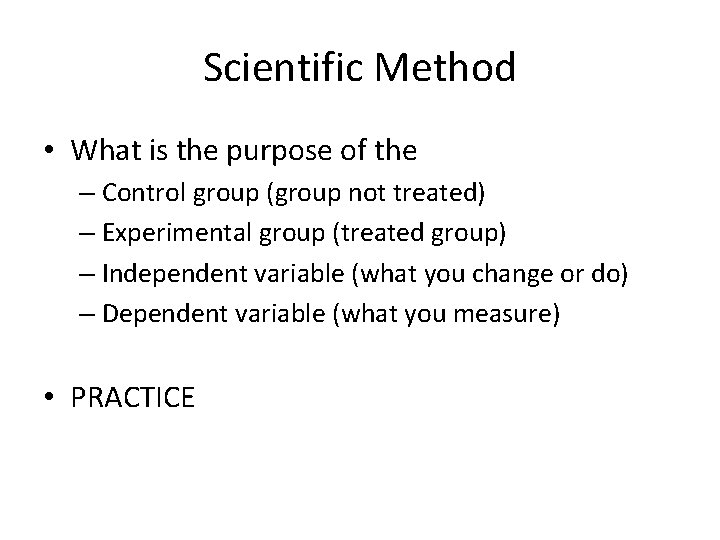 Scientific Method • What is the purpose of the – Control group (group not