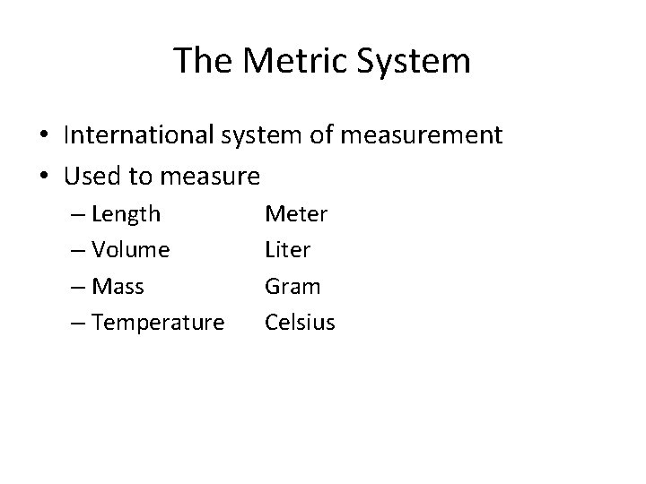 The Metric System • International system of measurement • Used to measure – Length