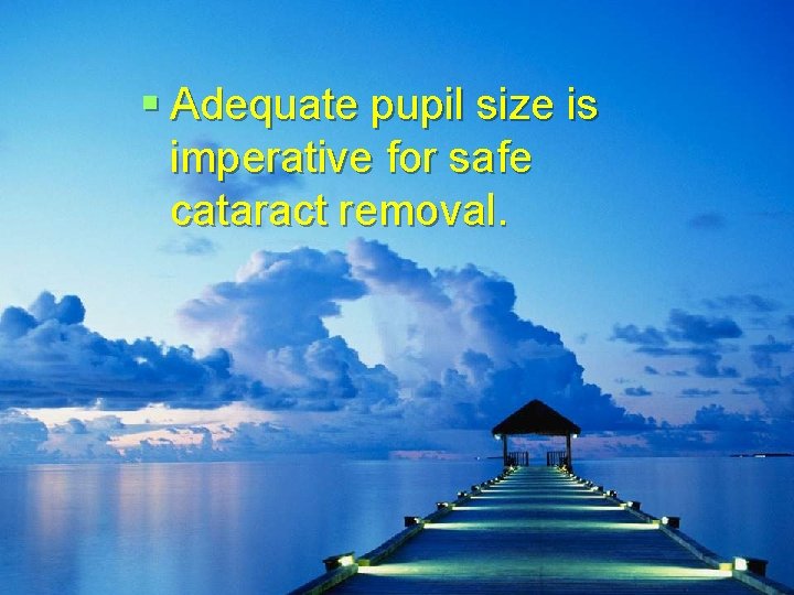 § Adequate pupil size is imperative for safe cataract removal. 