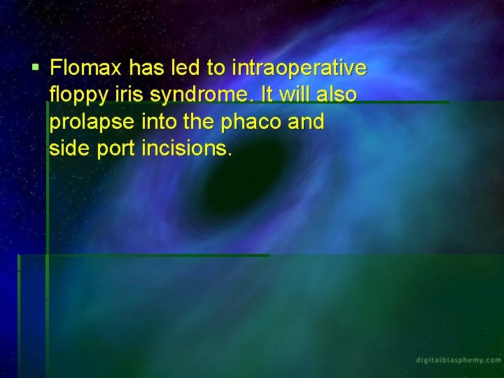 § Flomax has led to intraoperative floppy iris syndrome. It will also prolapse into