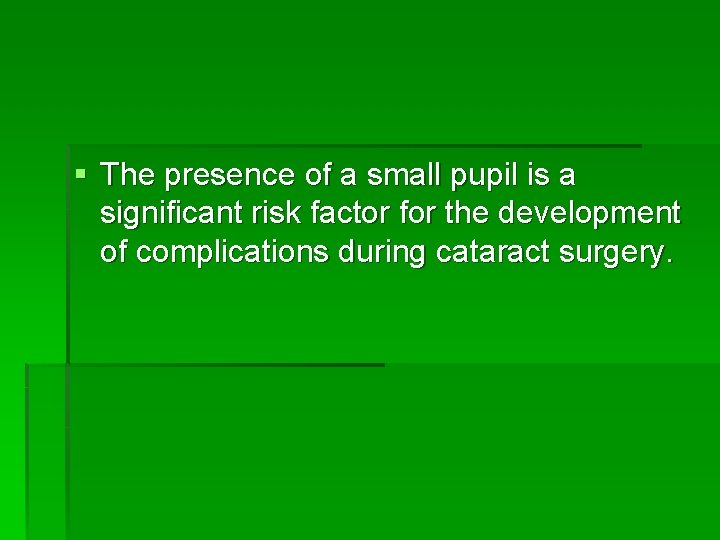 § The presence of a small pupil is a significant risk factor for the