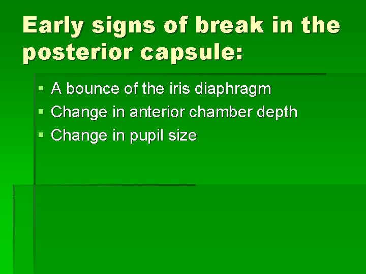 Early signs of break in the posterior capsule: § § § A bounce of