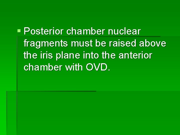 § Posterior chamber nuclear fragments must be raised above the iris plane into the