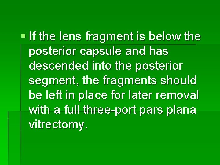 § If the lens fragment is below the posterior capsule and has descended into