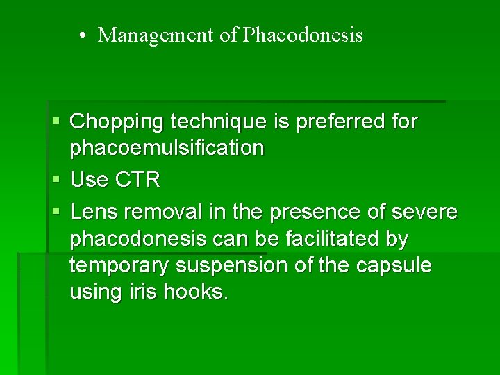  • Management of Phacodonesis § Chopping technique is preferred for phacoemulsification § Use