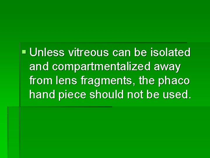 § Unless vitreous can be isolated and compartmentalized away from lens fragments, the phaco