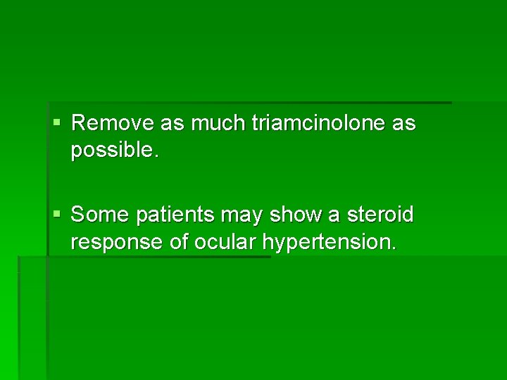 § Remove as much triamcinolone as possible. § Some patients may show a steroid