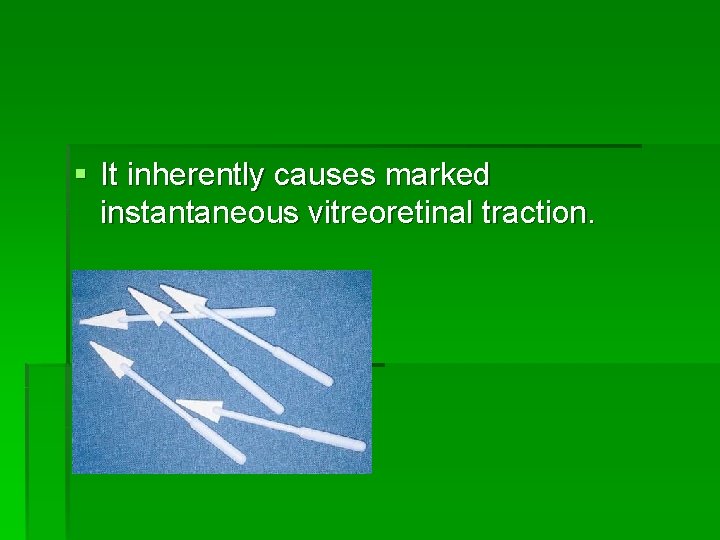 § It inherently causes marked instantaneous vitreoretinal traction. 