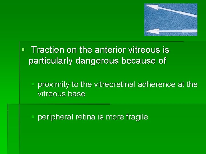 § Traction on the anterior vitreous is particularly dangerous because of § proximity to