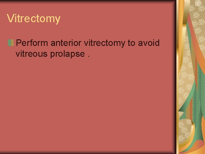 Vitrectomy Perform anterior vitrectomy to avoid vitreous prolapse. 